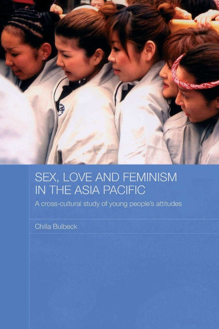 Sex, Love and Feminism in the Asia Pacific: A Cross-Cultural Study of Young People's Attitudes (Asian Studies Association of Australia) Books