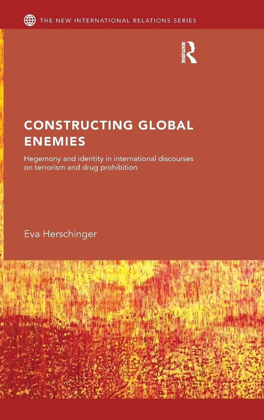 Constructing Global Enemies: Hegemony and Identity in International Discourses on Terrorism and Drug Prohibition (The New International Relations) Social Sciences