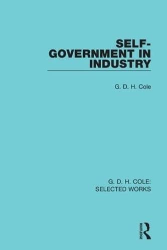 Self-Government In Industry (G. D. H. Cole Selected Works, 2, Band 2) Reference Books