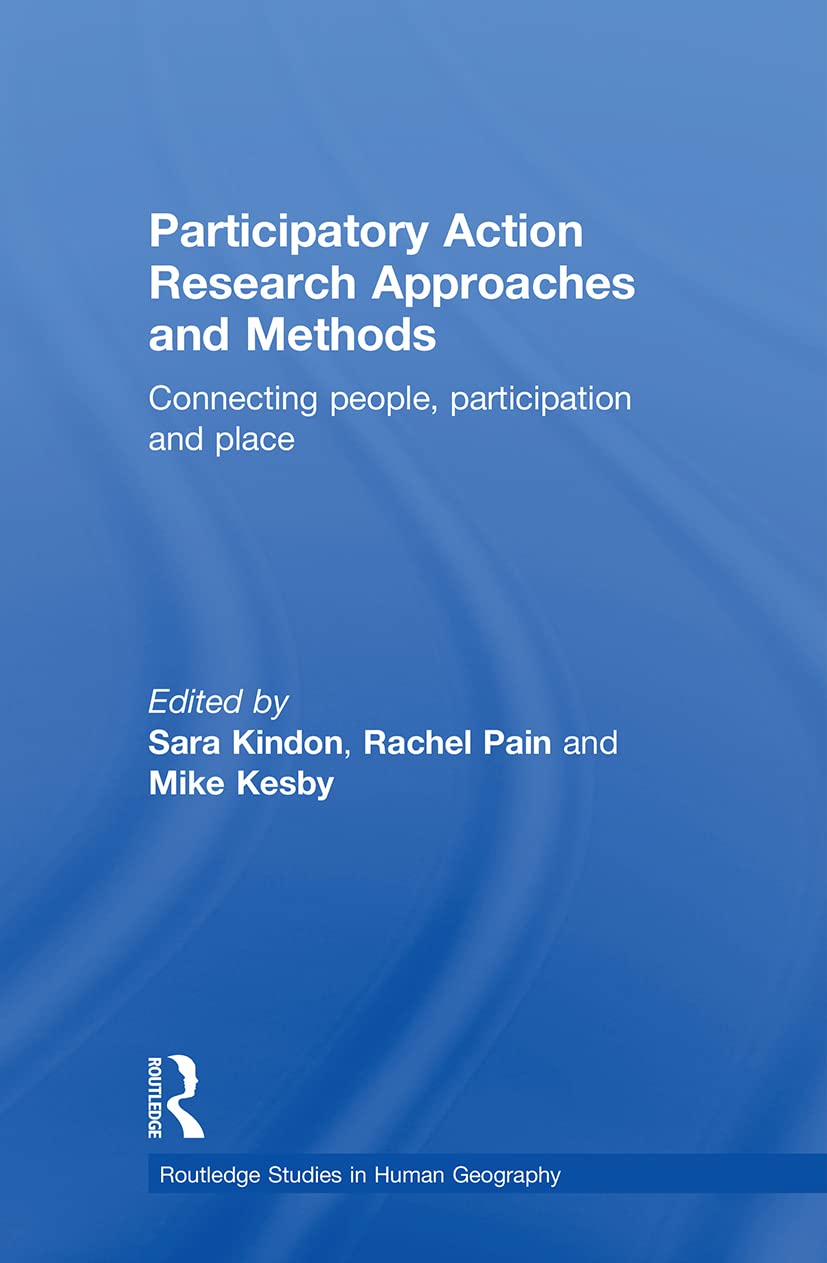 Participatory Action Research Approaches and Methods: Connecting People, Participation and Place (Routledge Studies in Human Geography) (Routledge Studies in Human Geography, 22, Band 22) Natural Sciences