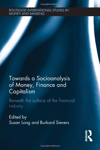 Towards a Socioanalysis of Money, Finance and Capitalism: Beneath the Surface of the Financial Industry (Routledge International Studies in Money and Banking, Band 67) Social Sciences