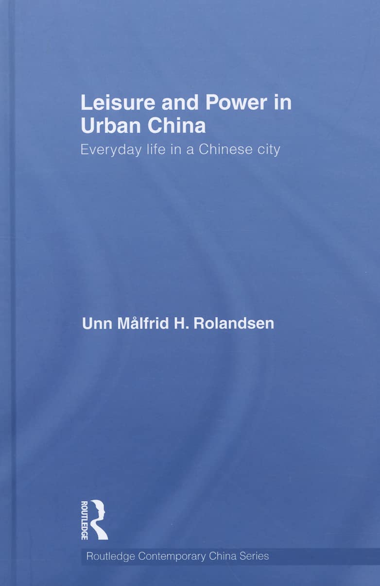 Leisure and Power in Urban China: Everyday Life in a Chinese City book