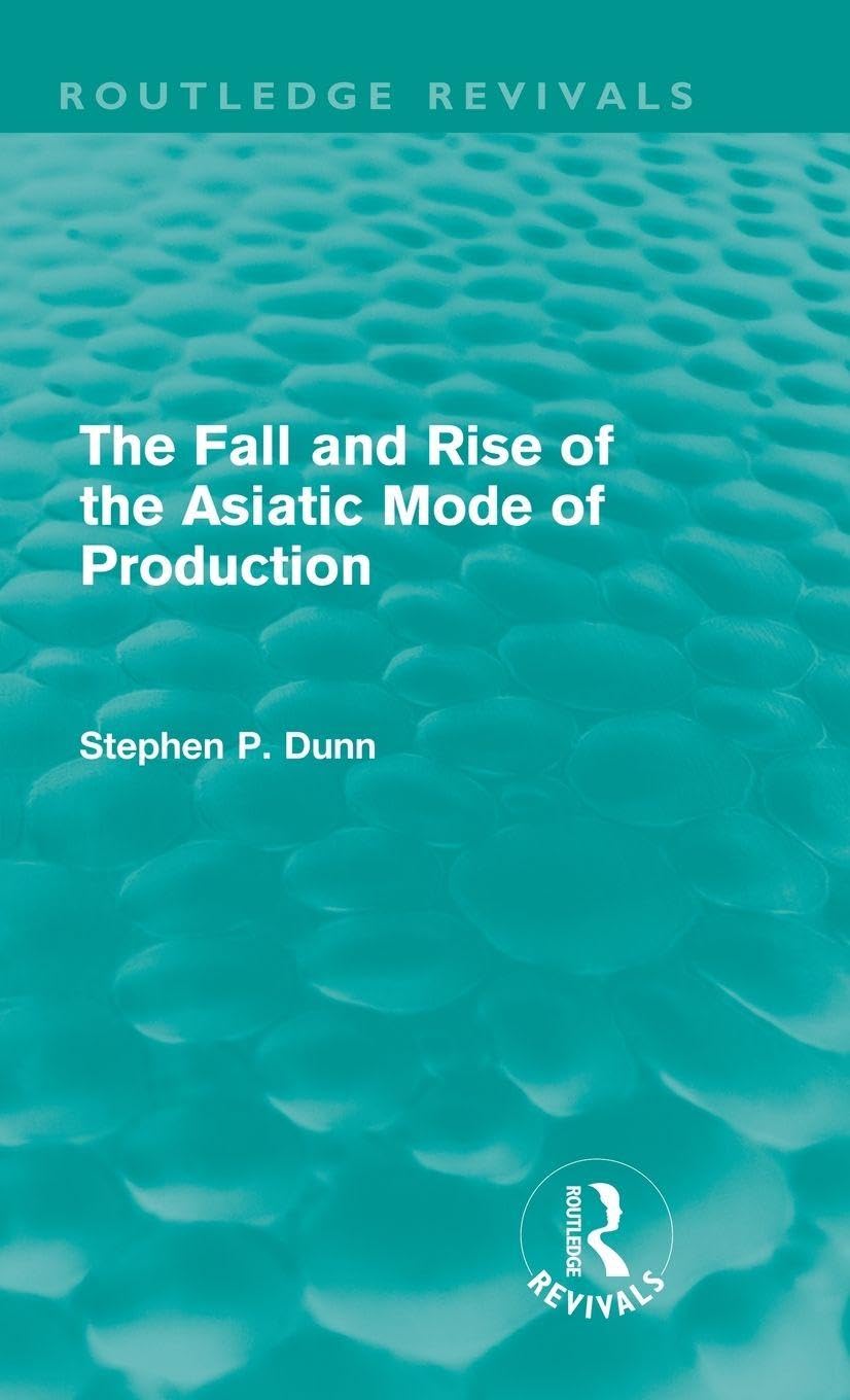 The Fall and Rise of the Asiatic Mode of Production (Routledge Revivals) Business, Finance & Career