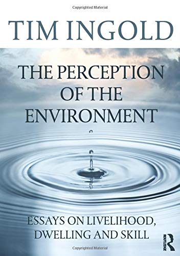 The Perception of the Environment: Essays on Livelihood, Dwelling and Skill Philosophy