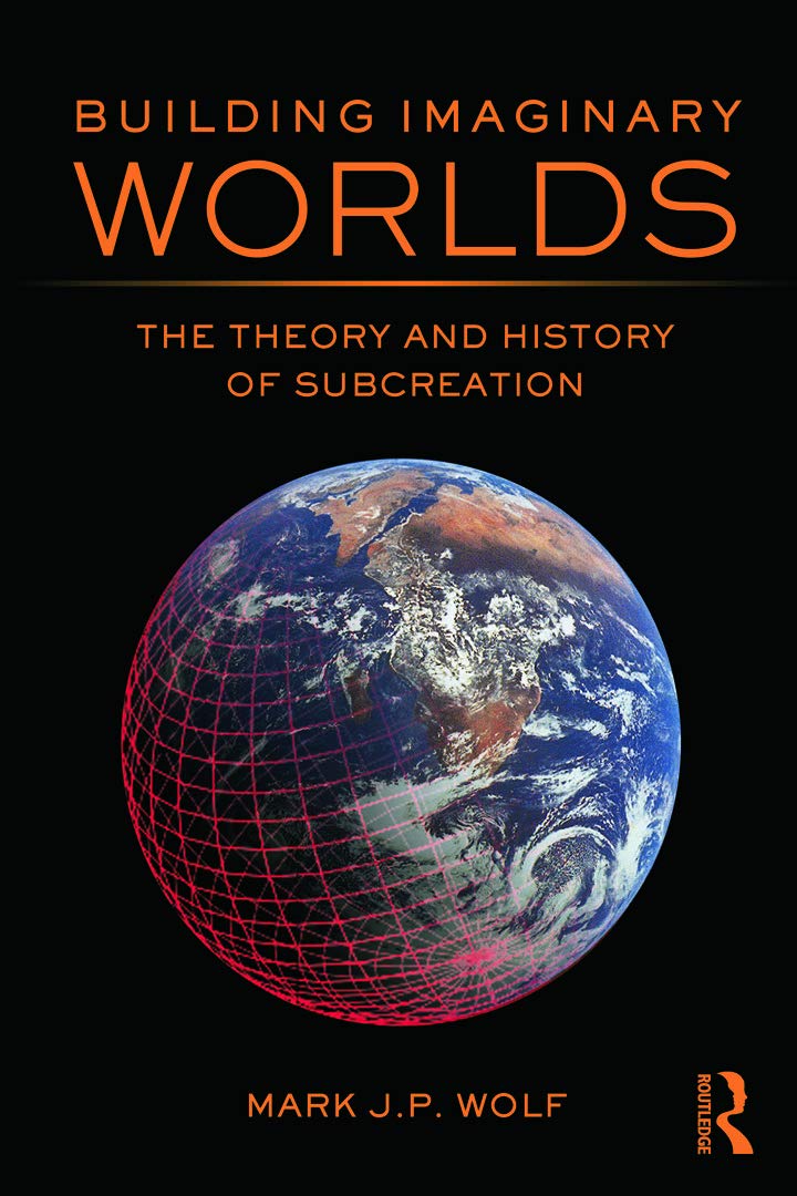 Building Imaginary Worlds: The Theory and History of Subcreation Media & Communication