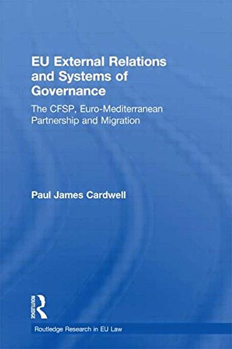 Eu External Relations and Systems of Governance: The Cfsp, Euro-mediterranean Partnership and Migration (Routledge Research in EU Law) Law