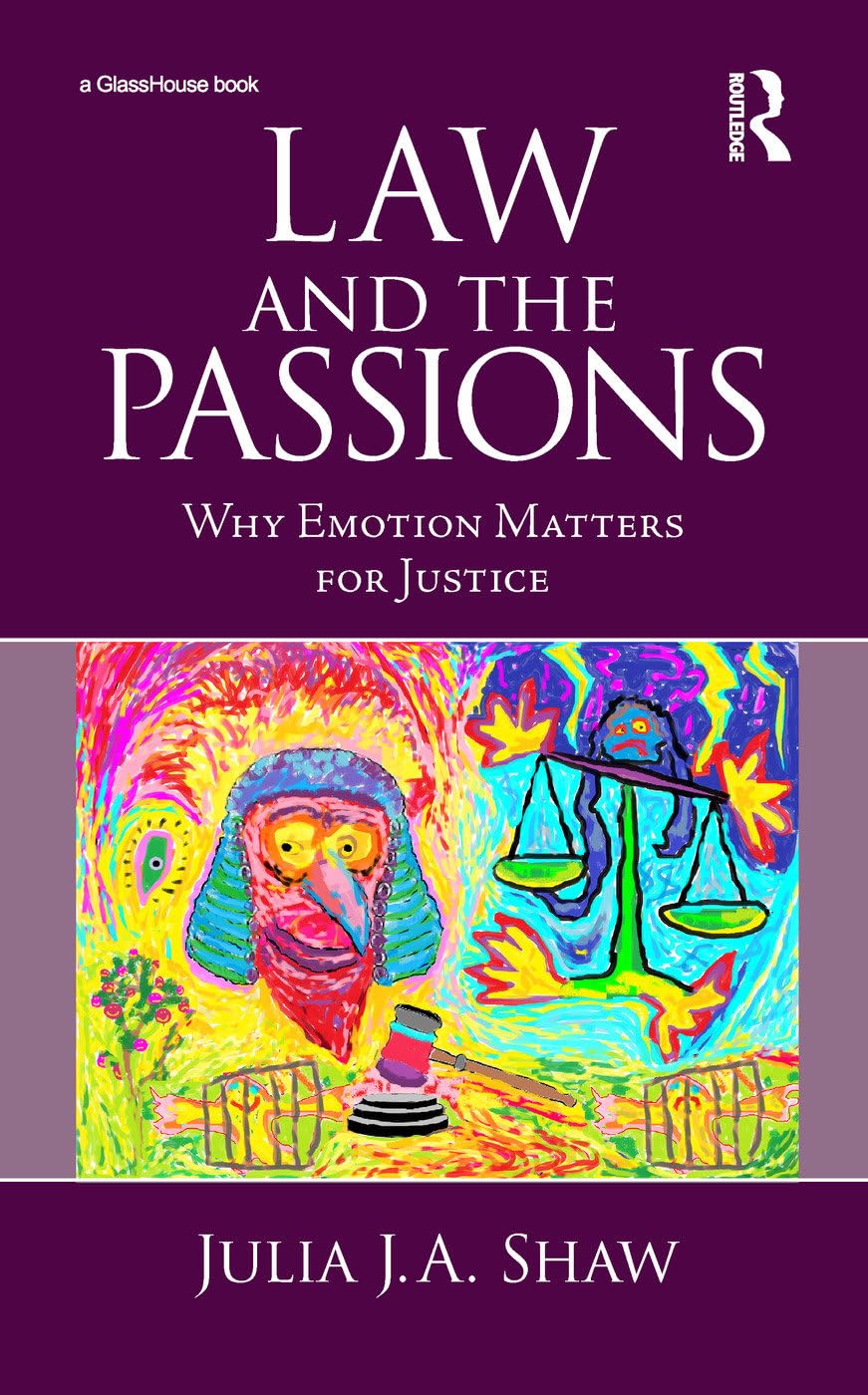 Law and the Passions: Why Emotion Matters for Justice: Why Emotions Matters for Justice Law