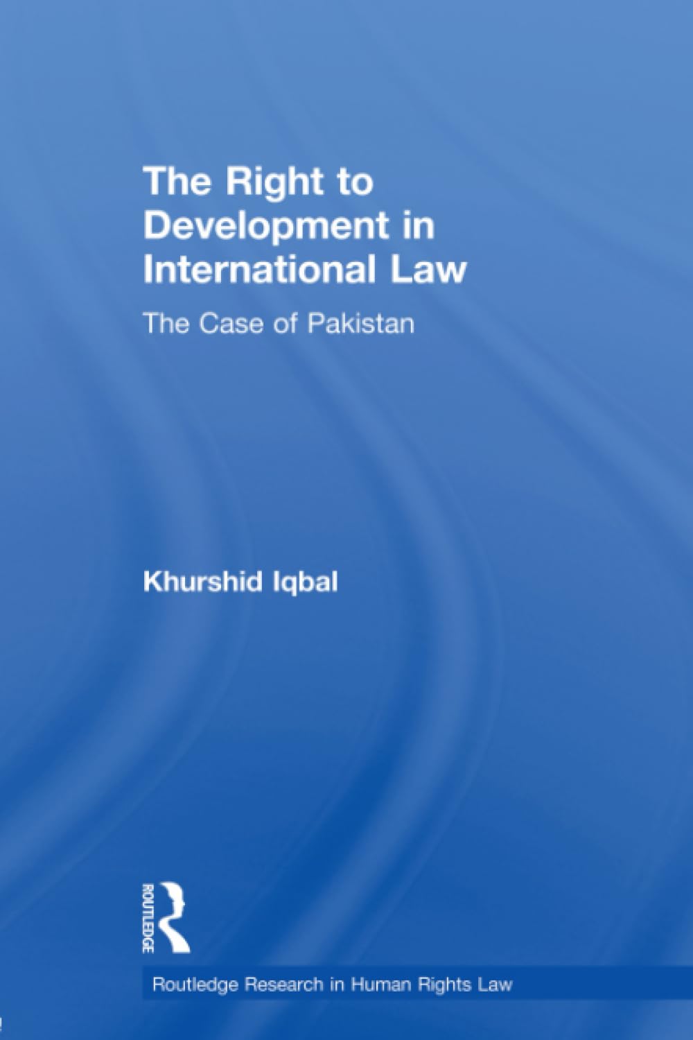 The Right to Development in International Law: The Case of Pakistan (Routledge Research in Human Rights Law) Law
