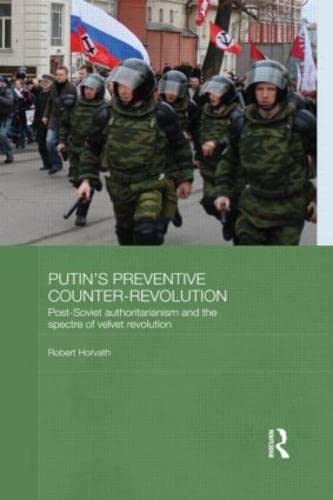 Putin's Preventive Counter-Revolution: Post-Soviet Authoritarianism and the Spectre of Velvet Revolution (BASEES/Routledge Series on Russian and East European Studies) Social Sciences