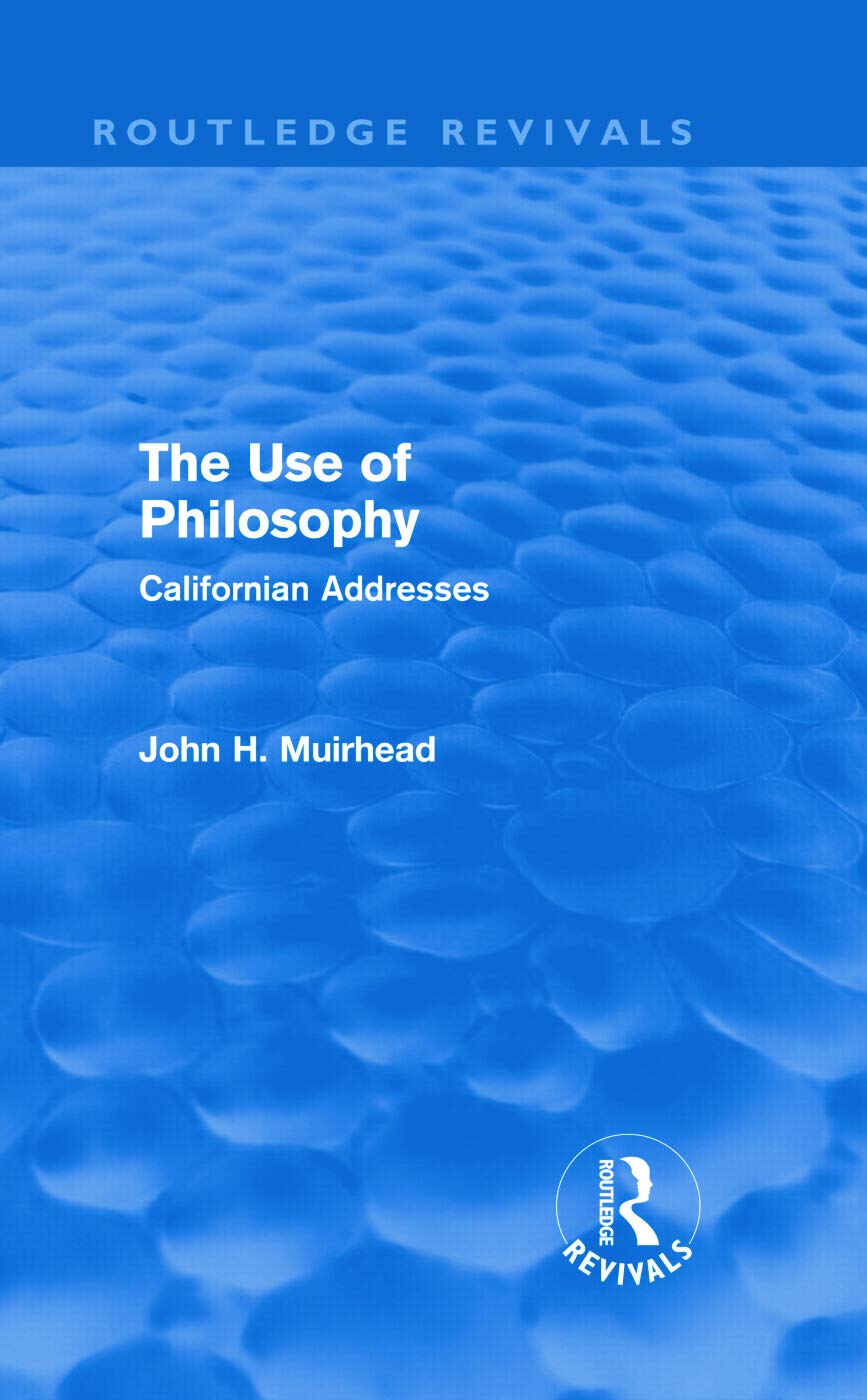 The Use of Philosophy: Californian Addresses (Routledge Revivals) Philosophy