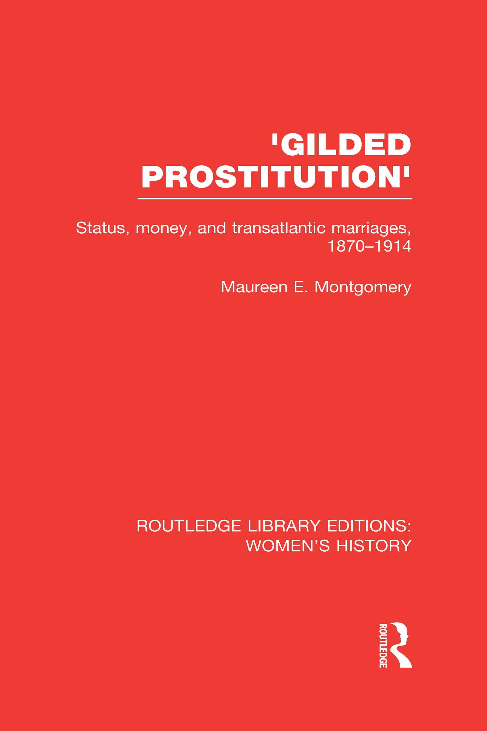 Gilded Prostitution: Status, Money, and Transatlantic Marriages, 1870-1914 (Routledge Library Editions: Women's History, 28, Band 28) Books