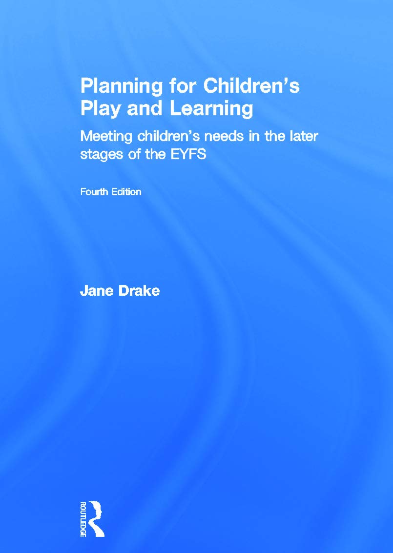 Planning for Children's Play and Learning: Meeting children's needs in the later stages of the EYFS: Meeting Children’s Needs in the Later Stages of the EYFS Business, Finance & Career