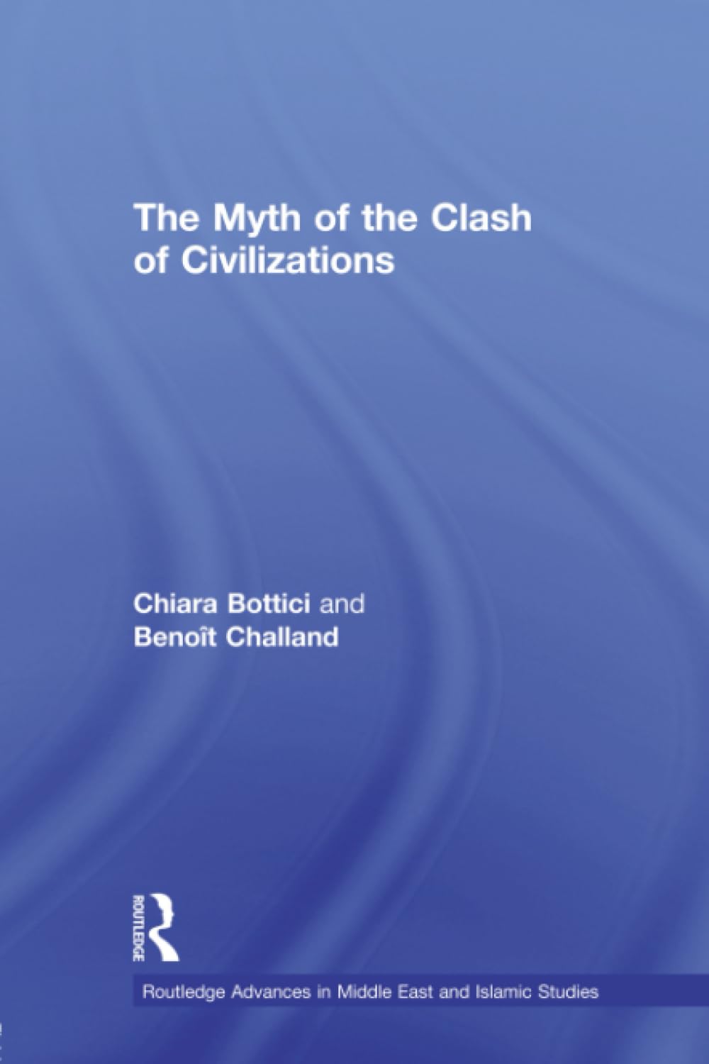 The Myth of the Clash of Civilizations (Routledge Advances in Middle East and Islamic Studies, 18, Band 18) Media & Communication