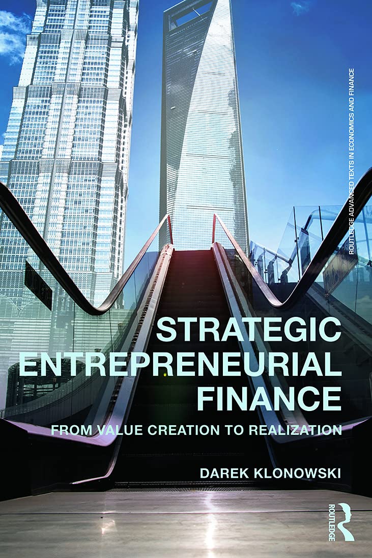 Strategic Entrepreneurial Finance: From Value Creation to Realization (Routledge Advanced Texts in Economics and Finance, 25, Band 25) Business, Finance & Career