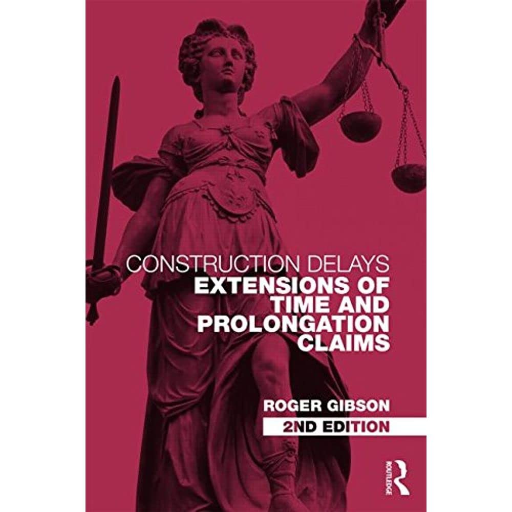 CONSTRUCTION DELAYS 2/E: Extensions of Time and Prolongation Claims Business & Technology