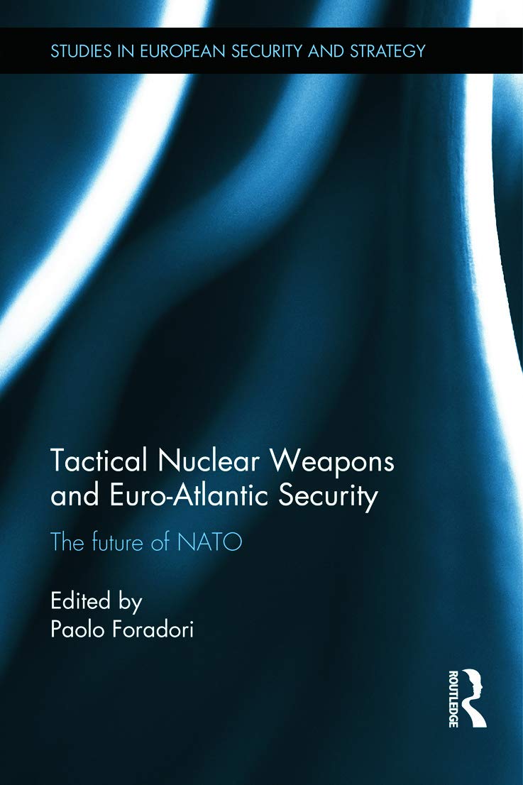 Tactical Nuclear Weapons and Euro-Atlantic Security: The future of NATO (Studies in European Strategy and Security) Business, Finance & Career