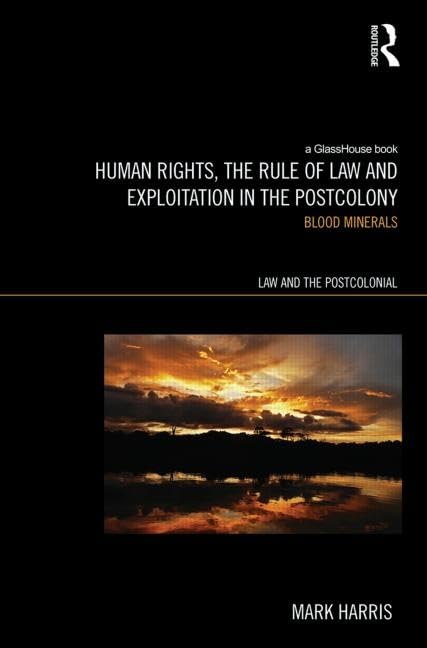 Human Rights, the Rule of Law and Exploitation in the Postcolony: Blood Minerals (Indigenous Peoples and the Law) Law