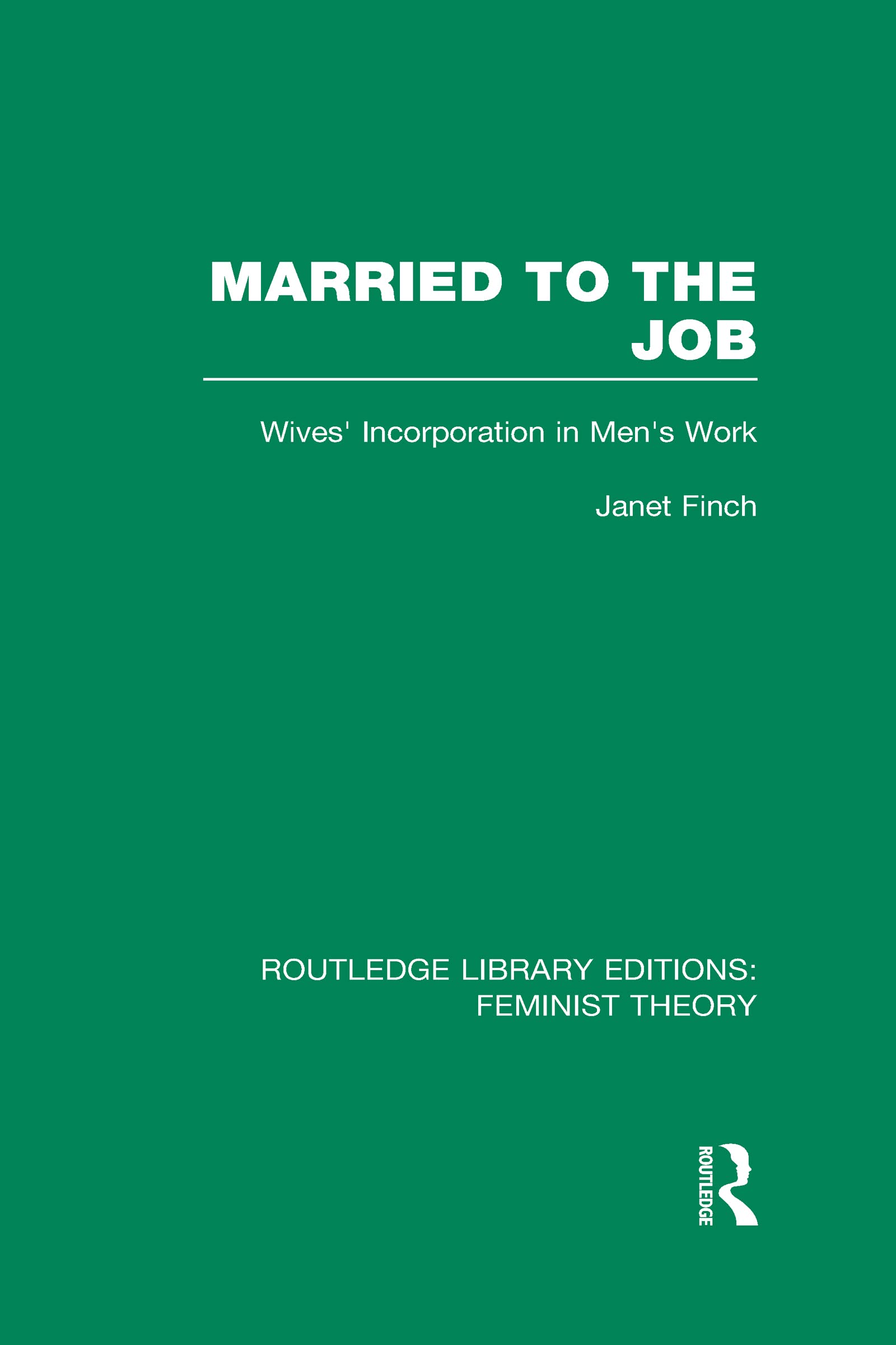 Married to the Job: Wives' Incorporation in Men's Work (20) (Routledge Library Editions: Feminist Theory, Band 20) Social Sciences