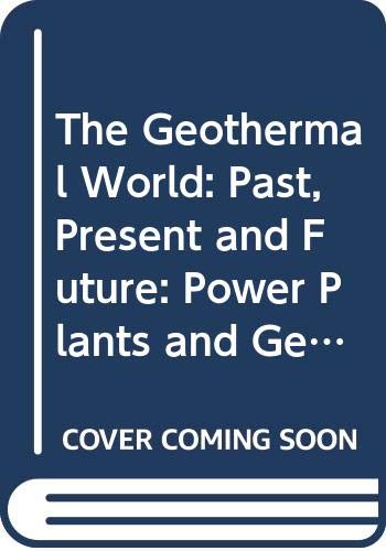 The Geothermal World: Past, Present and Future: Power Plants and Geothermal Fields (Sustainable Energy Developments) Business & Technology