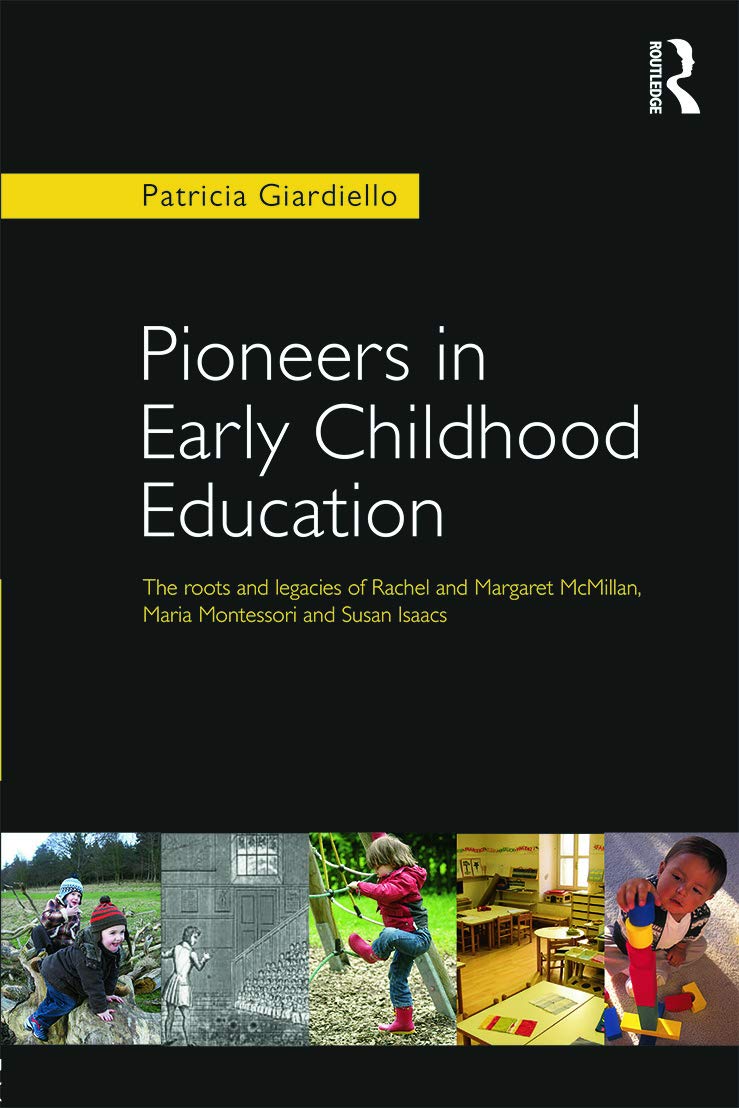 Pioneers in Early Childhood Education: The roots and legacies of Rachel and Margaret McMillan, Maria Montessori and Susan Isaacs book