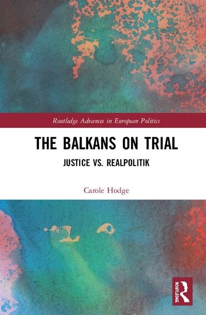 The Balkans on Trial: Justice vs. Realpolitik (Routledge Advances in European Politics) Law