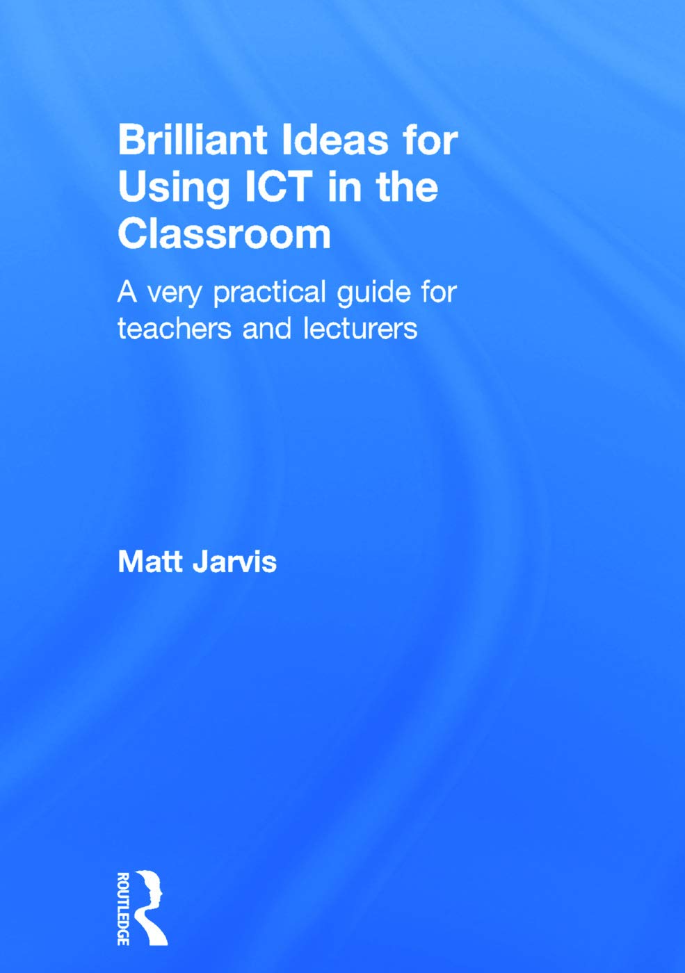 Brilliant Ideas for Using ICT in the Classroom: A very practical guide for teachers and lecturers Computer Science