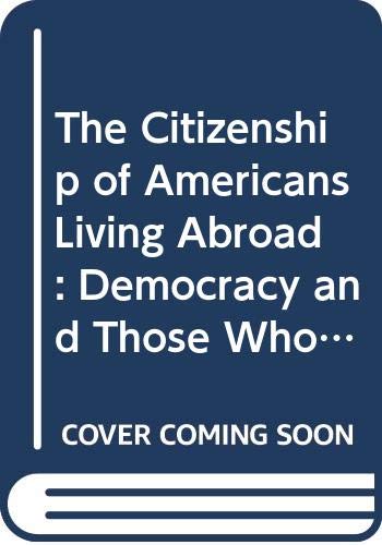 The Citizenship of Americans Living Abroad: Democracy and Those Who Leave (Routledge Research in American Politics and Governance) Books
