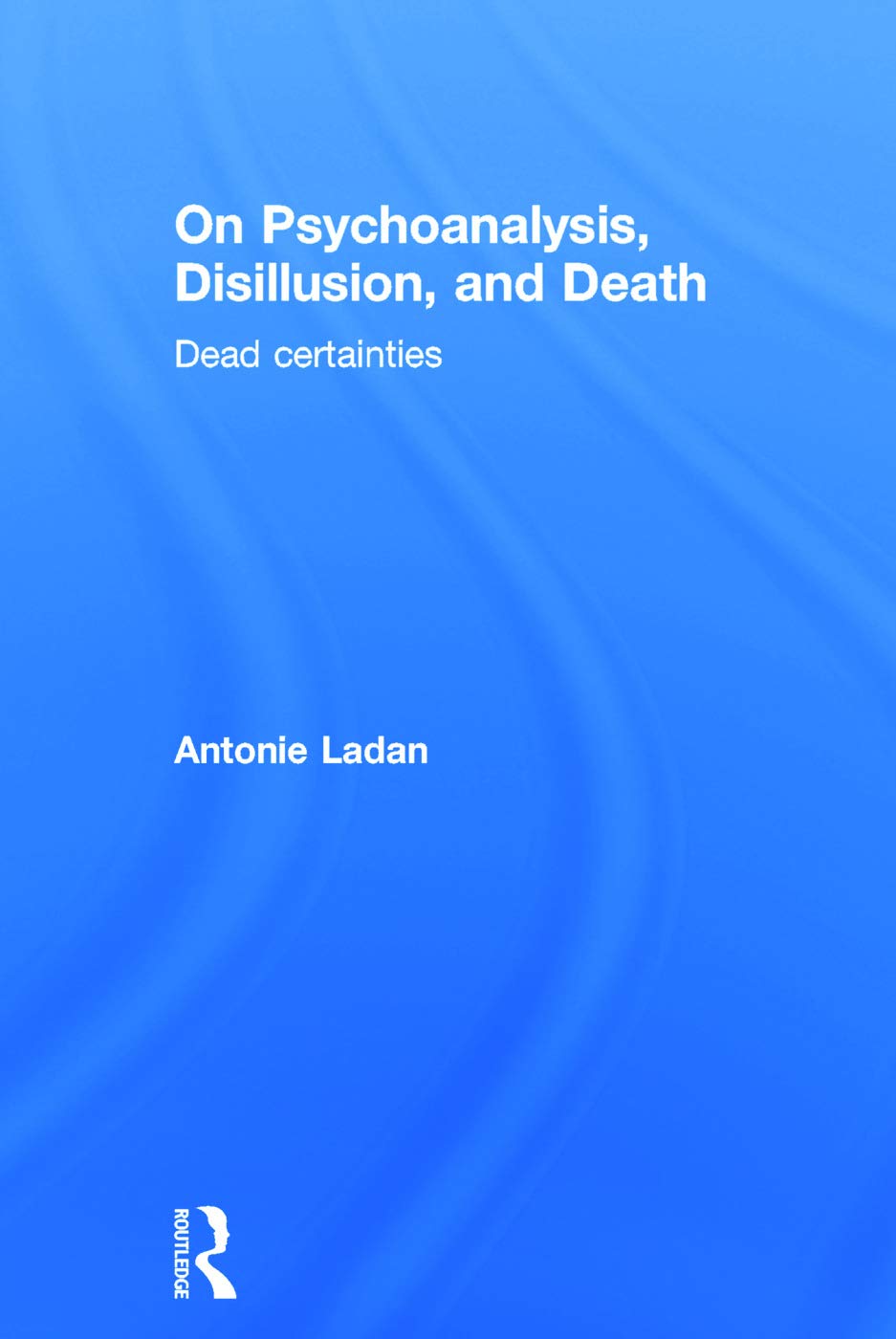 On Psychoanalysis, Disillusion, and Death: Dead certainties Medicine