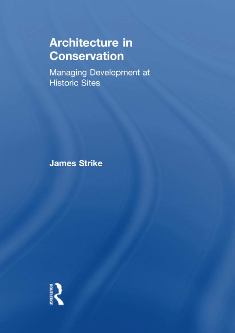 Architecture in Conservation: Managing Development at Historic Sites (Heritage: Care-Preservation-Management) Social Sciences