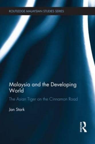 Malaysia and the Developing World: The Asian Tiger on the Cinnamon Road (Routledge Malaysian Studies Series) Social Sciences