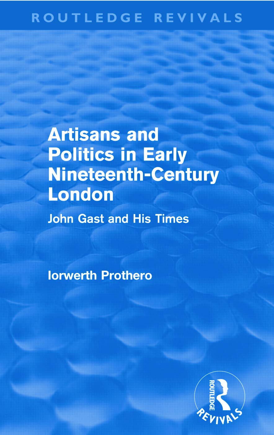 Artisans and Politics in Early Nineteenth-Century London (Routledge Revivals): John Gast and his Times Business, Finance & Career