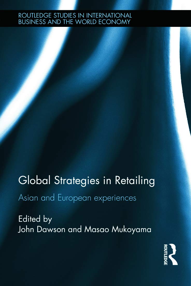 Global Strategies in Retailing: Asian and European Experiences (Routledge Studies in International Business and the World Economy, Band 58) Business, Finance & Career