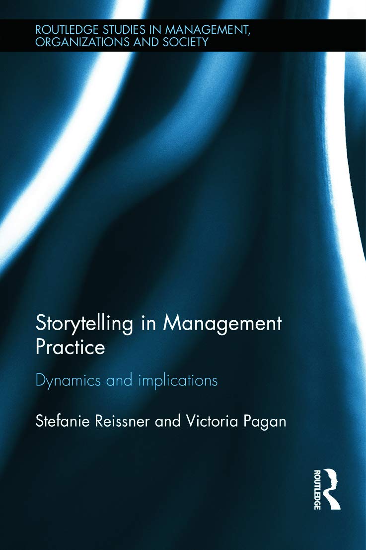 Storytelling in Management Practice: Dynamics and Implications (Routledge Studies in Management, Organizations and Society, Band 23) Social Sciences
