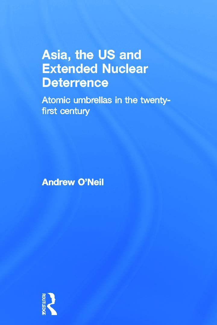 Asia, the US and Extended Nuclear Deterrence: Atomic Umbrellas in the Twenty-First Century Books