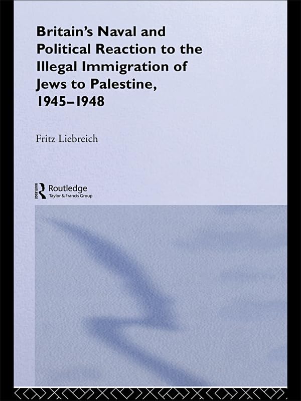 Britain's Naval And Political Reaction To The Illegal Immigration of Jews to Palestine, 1945-1948 Religion & Esotericism