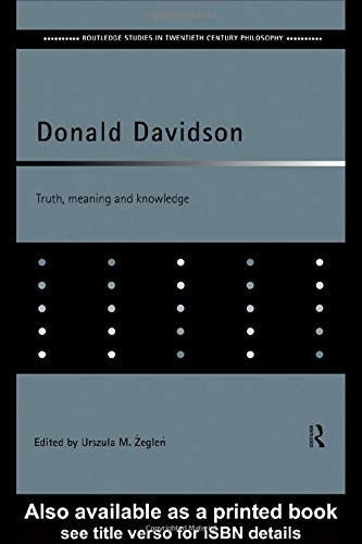 Donald Davidson: Truth, Meaning and Knowledge (Routledge Studies in Twentieth Century Philosophy) Philosophy
