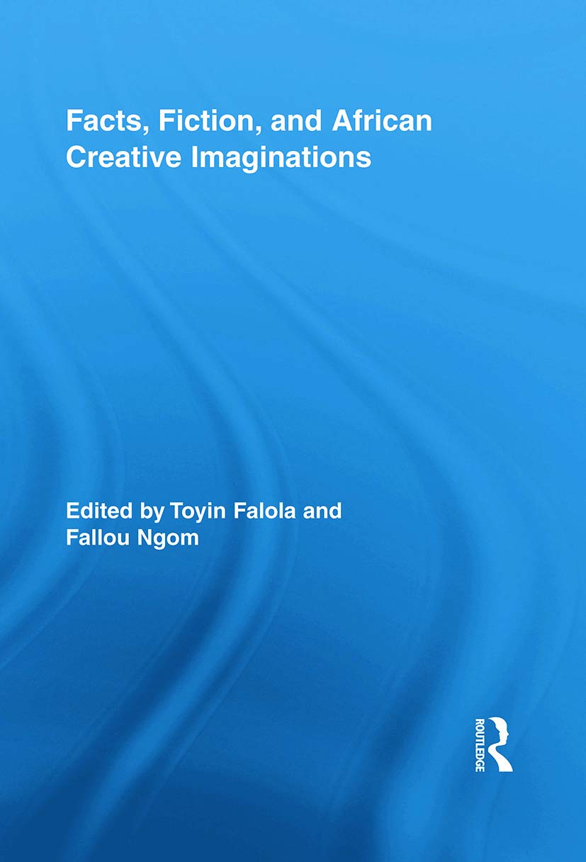Facts, Fiction, and African Creative Imaginations (Routledge African Studies) Social Sciences