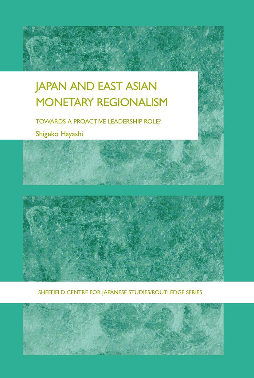 Japan and East Asian Monetary Regionalism: Towards a Proactive Leadership Role? (Sheffield Centre for Japanese Studies/Routledge) Social Sciences