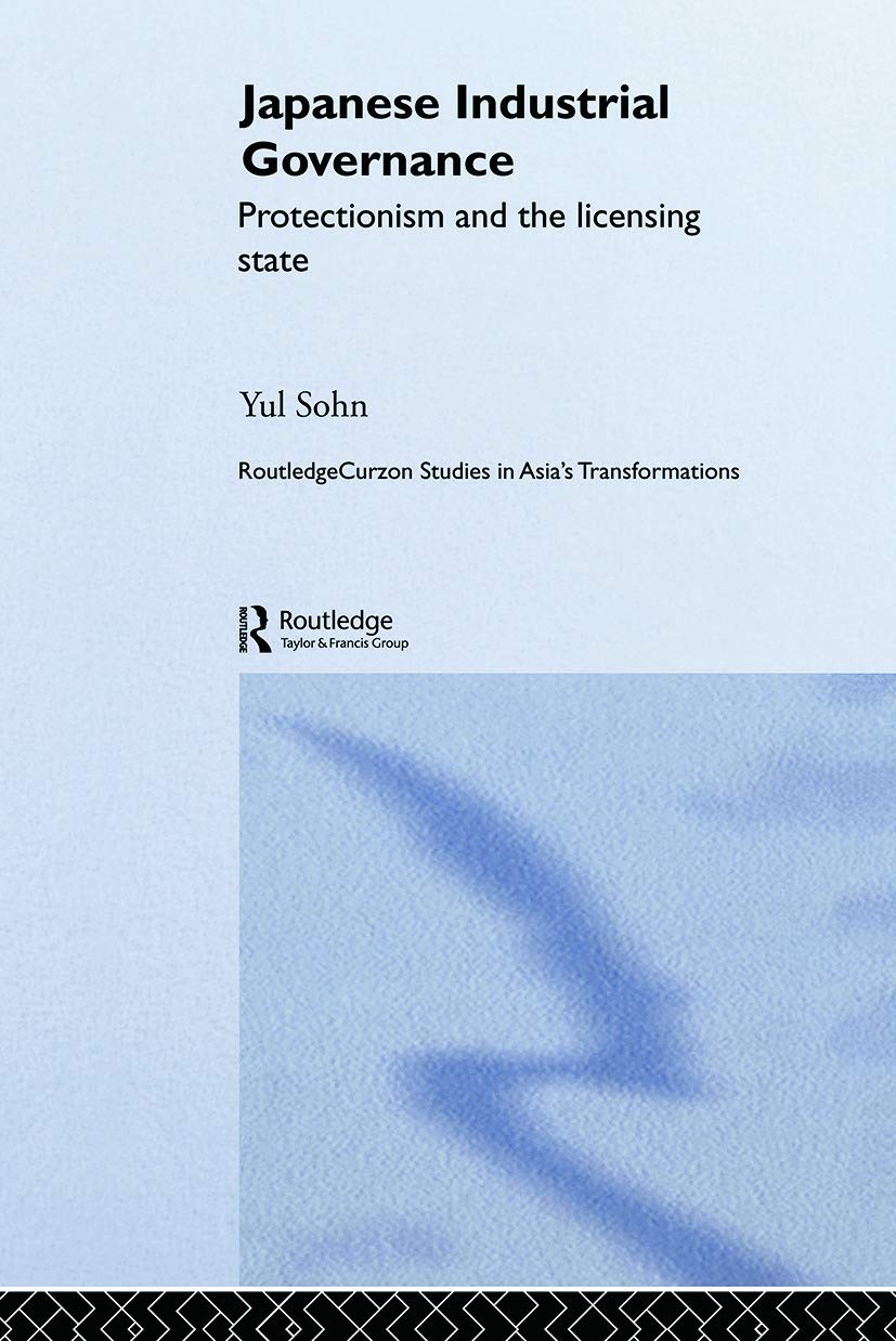 Japanese Industrial Governance: Protectionism and the Licensing State (RoutledgeCurzon Studies in Asia's Transformations) Social Sciences