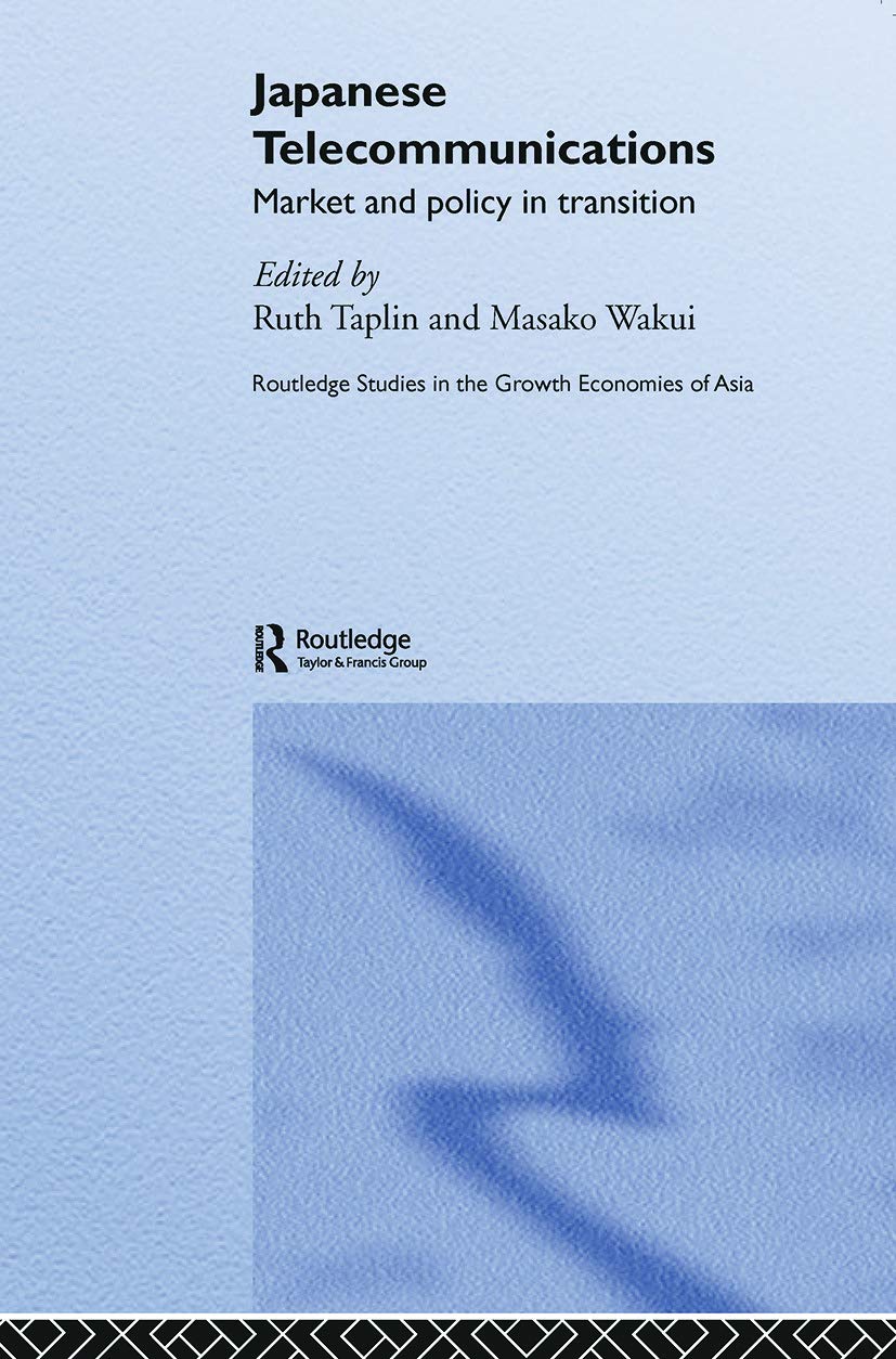 Japanese Telecommunications: Market and Policy in Transition (Routledge Studies in the Growth Economies of Asia, 62, Band 62) Media & Communication
