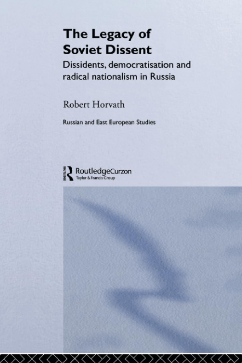 The Legacy of Soviet Dissent: Dissidents, Democratisation and Radical Nationalism in Russia (East European Studies, Band 17) Philosophy
