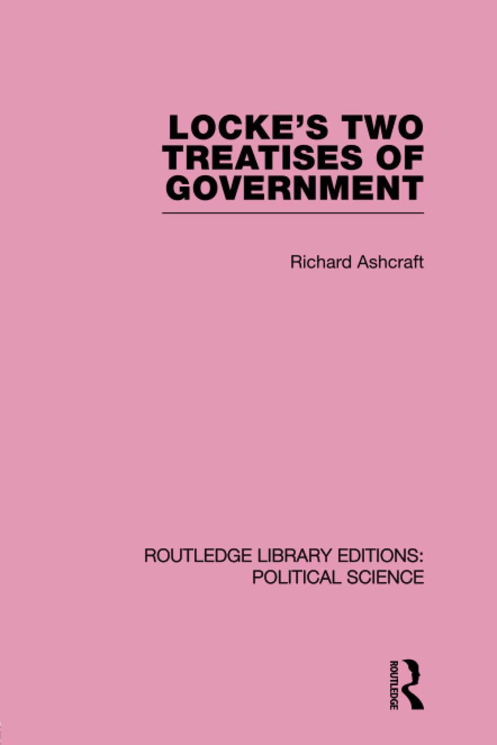 Locke's Two Treatises of Government (Routledge Library Editions: Political Science Volume 17) (Routledge Library Editions: Political Science, 17, Band 17) Philosophy