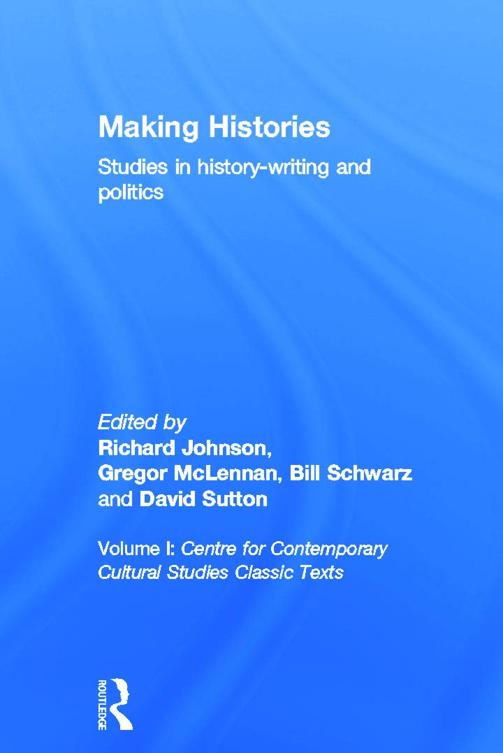 Making Histories: Studies in history-writing and politics (Centre for Contemporary Cultural Studies Classic Texts, Band 1) Media & Communication