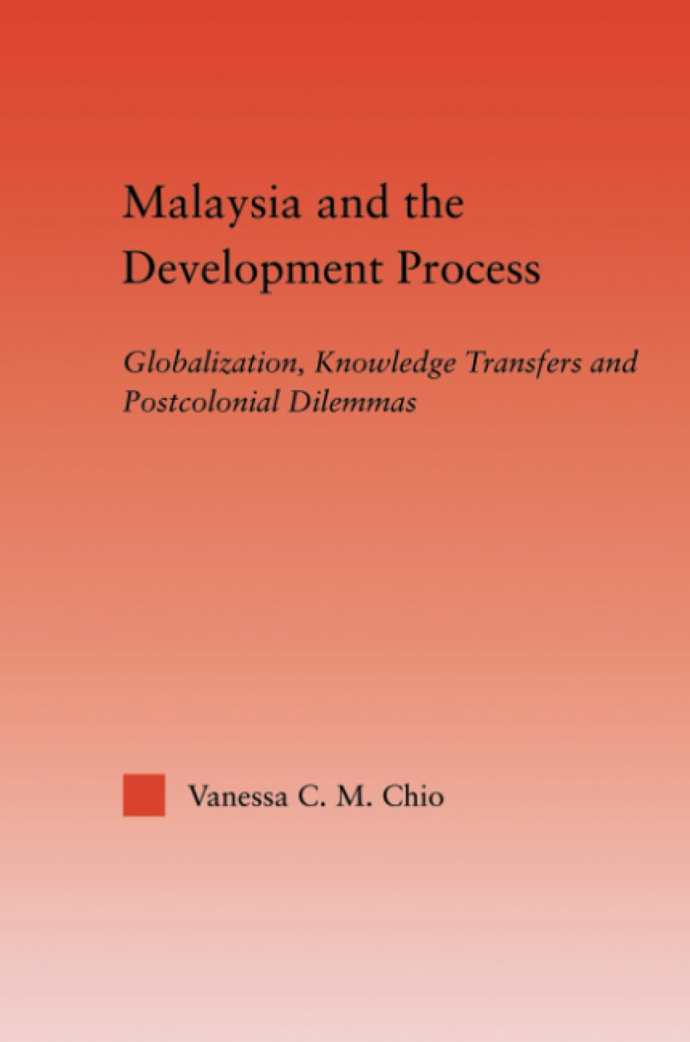 Malaysia and the Development Process: Globalization, Knowledge Transfers and Postcolonial Dilemmas (Studies in International Relations) Social Sciences