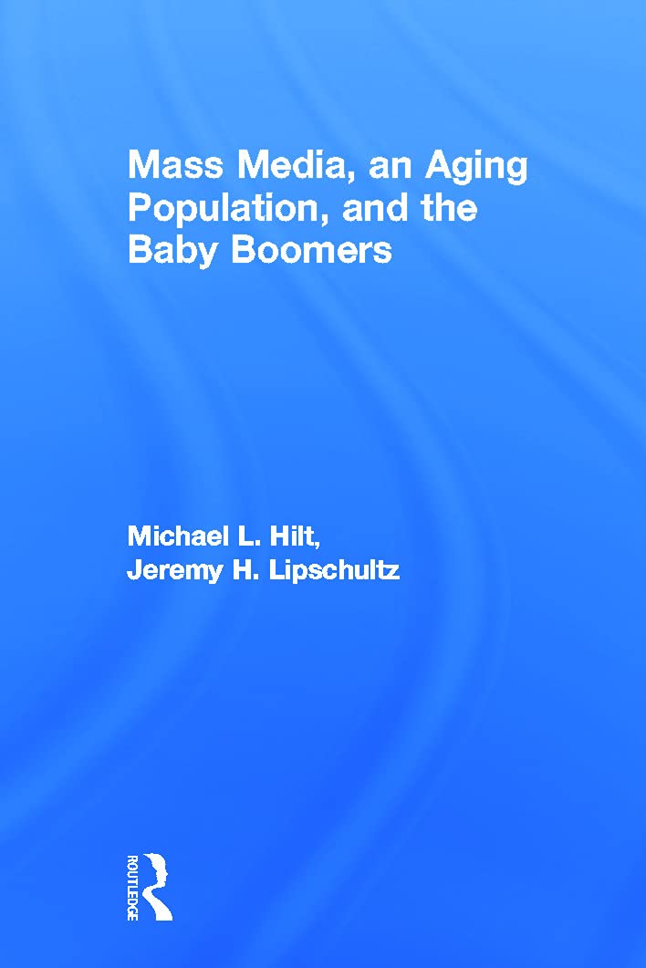 Mass Media, An Aging Population, and the Baby Boomers (Routledge Communication) Media & Communication