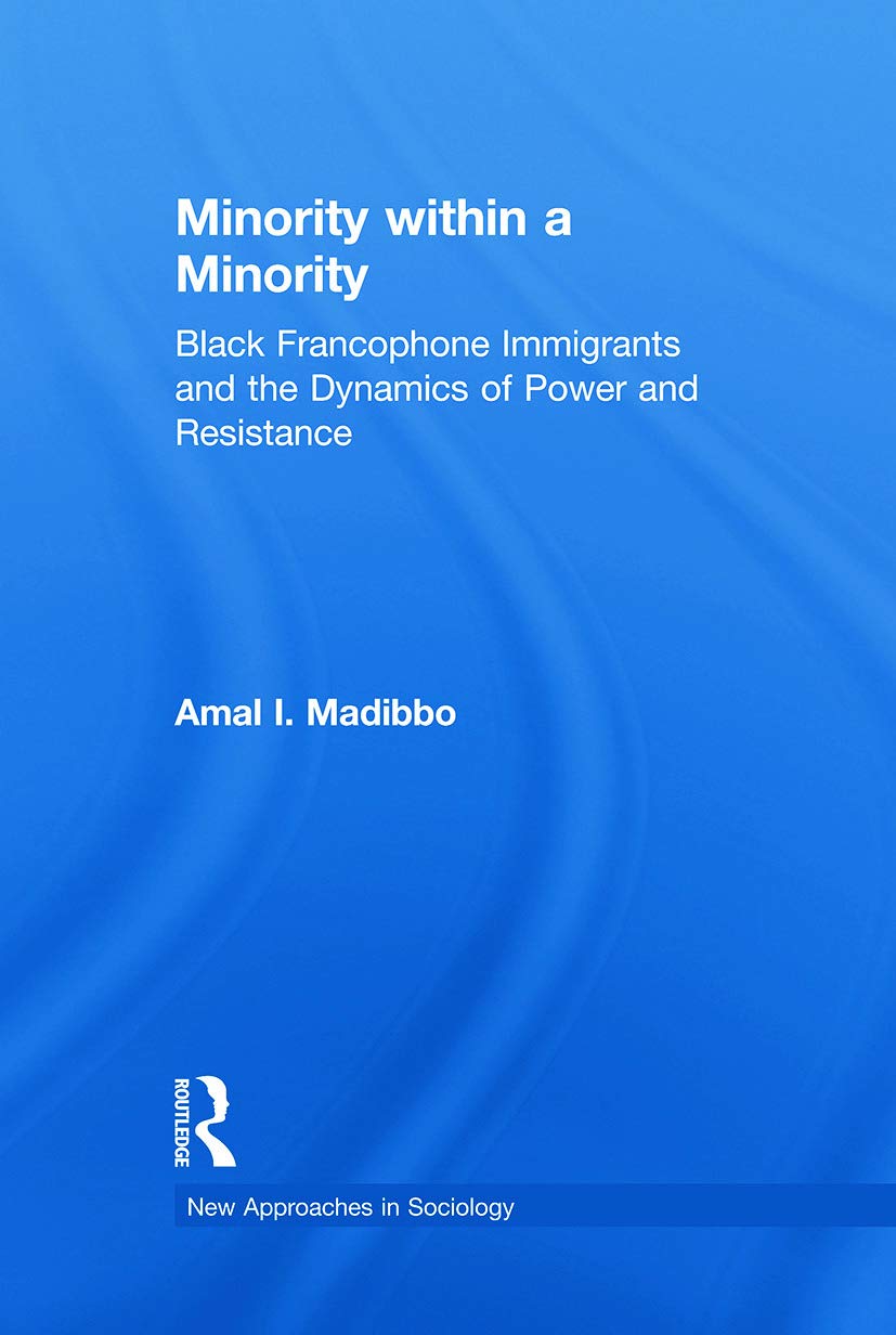 Minority within a Minority: Black Francophone Immigrants and the Dynamics of Power and Resistance (New Approaches in Sociology: Studies in Social Inequality, Social Change, and Social Justice) Books