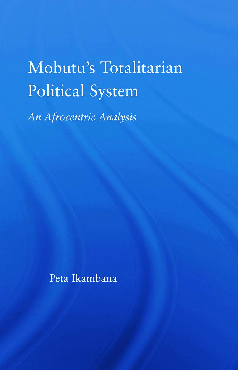Mobutu's Totalitarian Political System: An Afrocentric Analysis (African Studies) Social Sciences