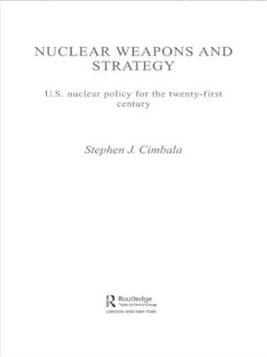 Nuclear Weapons and Strategy: Us Nuclear Policy for the Twenty-first Century (Contemporary Security Studies) Social Sciences