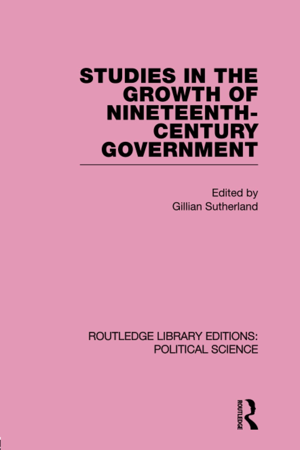 Studies in the Growth of Nineteenth Century Government (Routledge Library Editions: Political Science Volume 33) Social Sciences