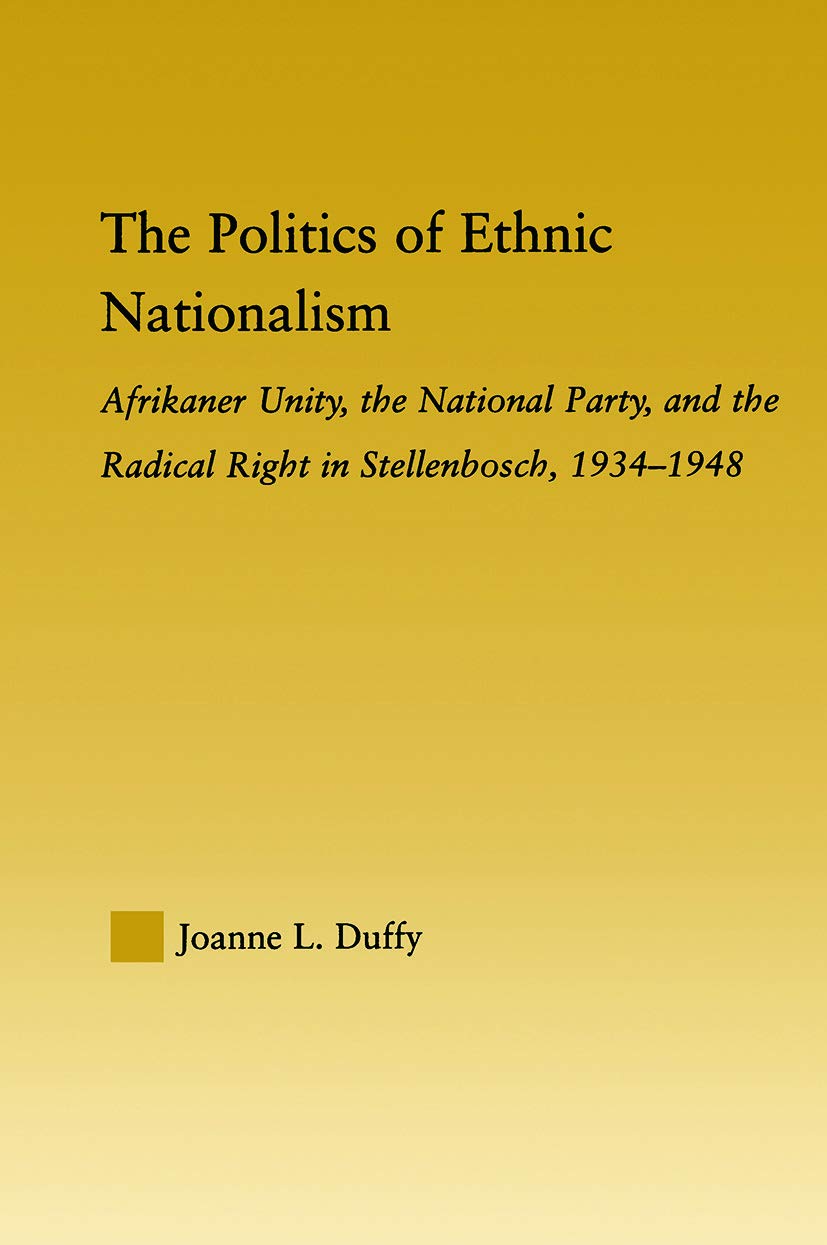 The Politics of Ethnic Nationalism: Afrikaner Unity, the National Party, and the Radical Right in Stellenbosch, 1934-1948 (African Studies: History, Politics, Economics, and Culture) Social Sciences